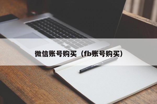 微信账号购买（fb账号购买）